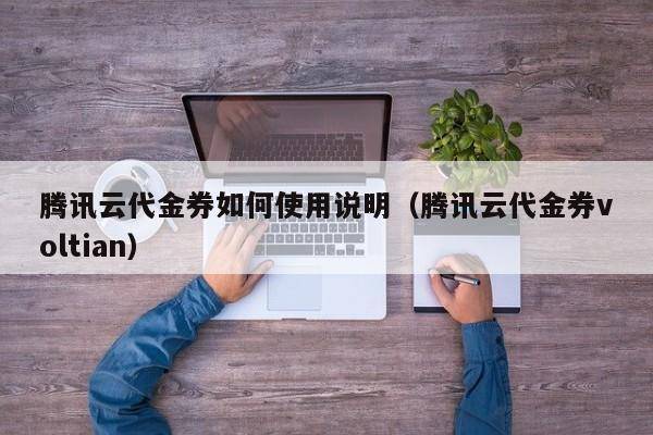 腾讯云代金券如何使用说明（腾讯云代金券voltian）