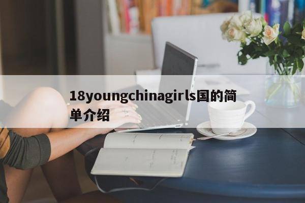 18youngchinagirls国的简单介绍
