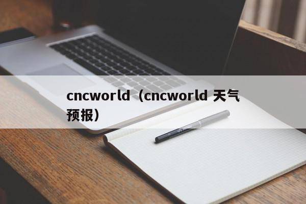 cncworld（cncworld 天气预报）