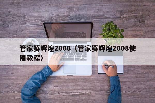 管家婆辉煌2008（管家婆辉煌2008使用教程）