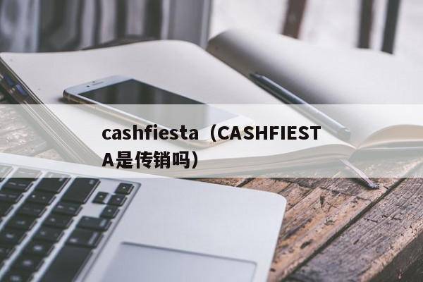 cashfiesta（CASHFIESTA是传销吗）