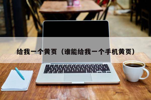 给我一个黄页（谁能给我一个手机黄页）