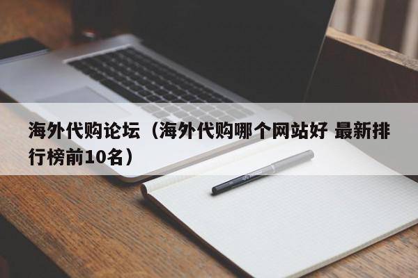 海外代购论坛（海外代购哪个网站好 最新排行榜前10名）