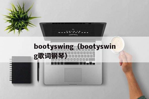 bootyswing（bootyswing歌词钢琴）