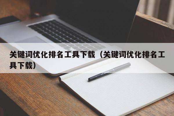 关键词优化排名工具下载（关键词优化排名工具下载）