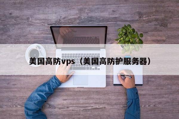 美国高防vps（美国高防护服务器）