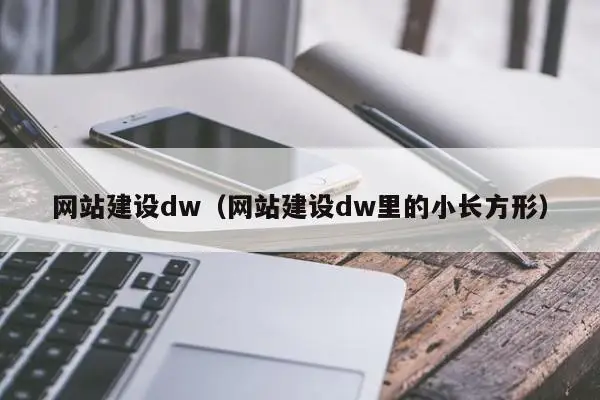 网站建设dw（网站建设dw里的小长方形）