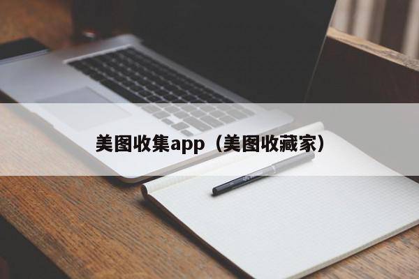 美图收集app（美图收藏家）