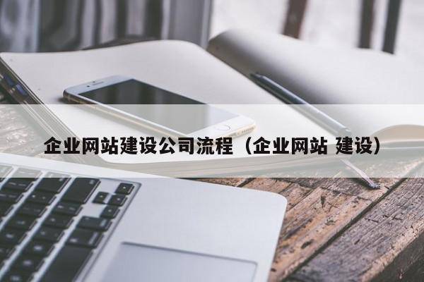 企业网站建设公司流程（企业网站 建设）