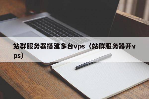 站群服务器搭建多台vps（站群服务器开vps）