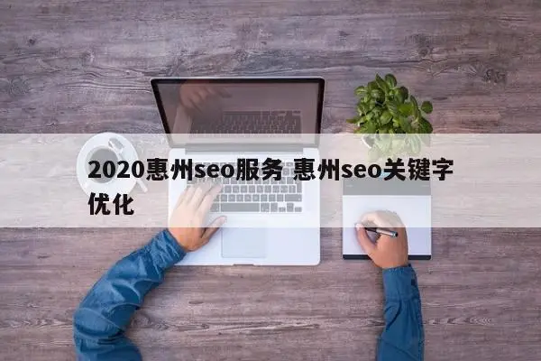 2020惠州seo服务 惠州seo关键字优化